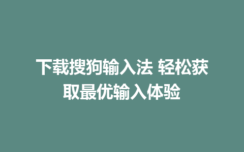 下载搜狗输入法 轻松获取最优输入体验