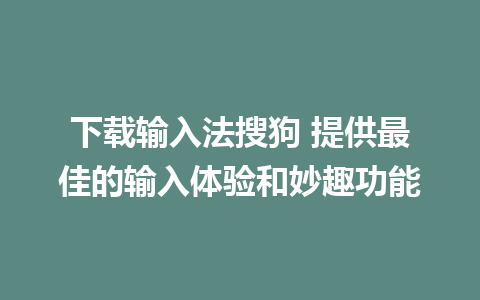 下载输入法搜狗 提供最佳的输入体验和妙趣功能