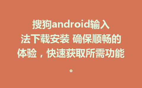 搜狗android输入法下载安装 确保顺畅的体验，快速获取所需功能。