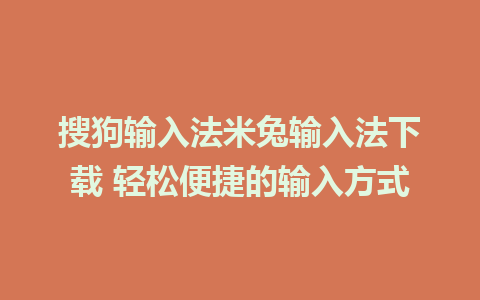 搜狗输入法米兔输入法下载 轻松便捷的输入方式