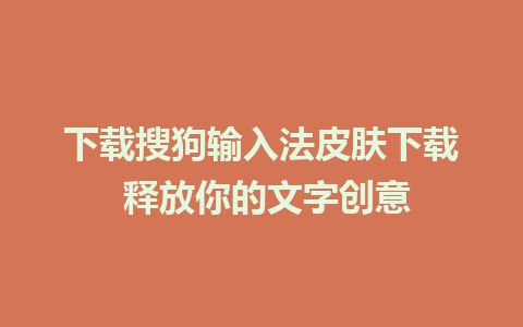 下载搜狗输入法皮肤下载 释放你的文字创意