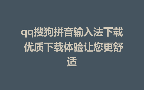 qq搜狗拼音输入法下载 优质下载体验让您更舒适