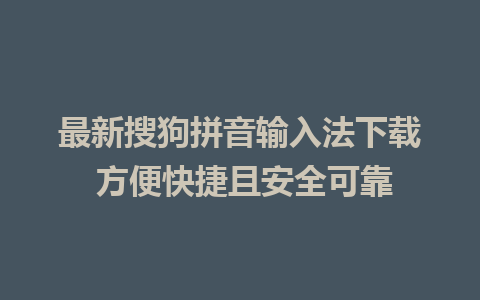 最新搜狗拼音输入法下载 方便快捷且安全可靠