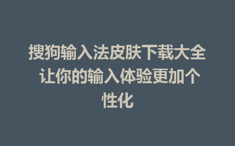 搜狗输入法皮肤下载大全 让你的输入体验更加个性化