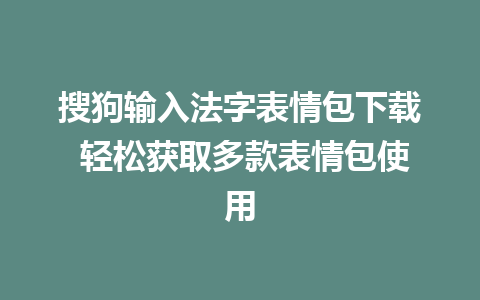 搜狗输入法字表情包下载 轻松获取多款表情包使用