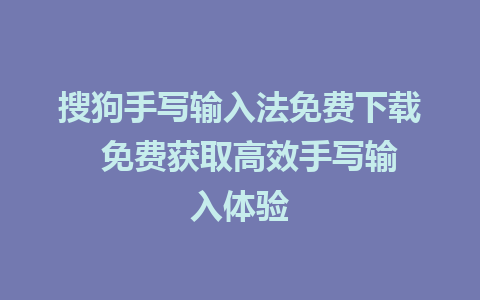 搜狗手写输入法免费下载  免费获取高效手写输入体验