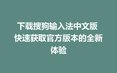 下载搜狗输入法中文版 快速获取官方版本的全新体验